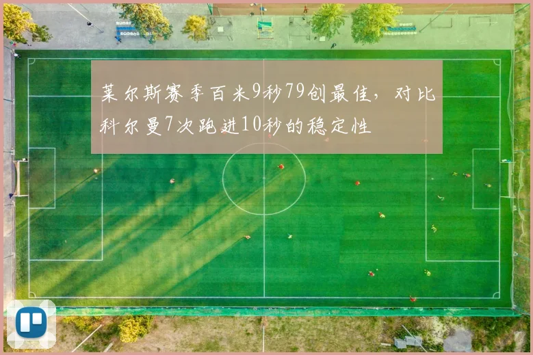 莱尔斯赛季百米9秒79创最佳,对比科尔曼7次跑进10秒的稳定性